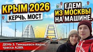 КРЫМ 2026. КЕРЧЬ. МОСТ // ЕДЕМ ИЗ МОСКВЫ НА МАШИНЕ. ДЕНЬ 3. Тимашевск-Керчь, трасса А289.