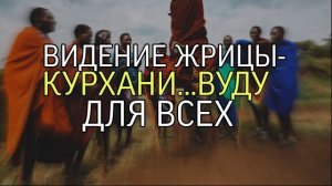 ВИДЕНИЕ ЖРИЦЫ КУРХАНИ…ВУДУ…ДЛЯ ВСЕХ…