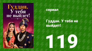 Гуддан. У тебя не выйдет! 119 серия (сериал, 2018)