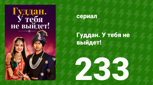 Гуддан. У тебя не выйдет! 233 серия (сериал, 2018)