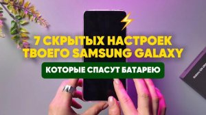 7 скрытых настроек Samsung Galaxy, которые спасут твою батарею, не снижая производительность