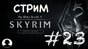 СТРИМ ПО СКАЙРИМУ (№11) Прохождение #23 - The Elder Scrolls V: Skyrim Special Edition.