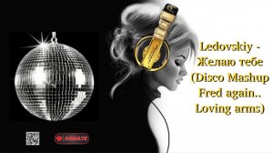 Ledovskiy - Желаю тебе (Disco Mashup Fred again.. Loving arms)