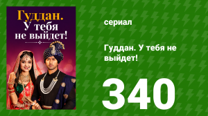 Гуддан. У тебя не выйдет! 340 серия (сериал, 2018)