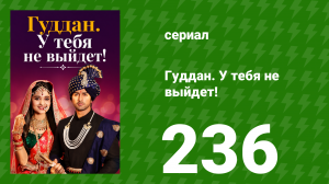 Гуддан. У тебя не выйдет! 236 серия (сериал, 2018)