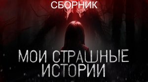 СБОРНИК «Мои страшные истории из жизни»  | Страшные истории на ночь | Мистика |