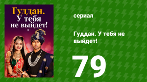 Гуддан. У тебя не выйдет! 79 серия (сериал, 2018)