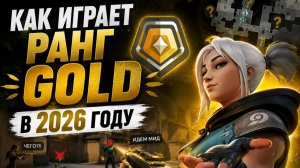 КАК ИГРАЕТ РАНГ GOLD В 2026 ГОДУ, ОТ ЛИЦА ГОЛДЫ / VALORANT