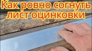 Как ровно согнуть, длинный лист оцинковки.