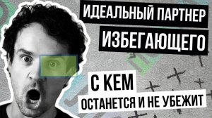 Что нужно избегающему в партнёре, и чего точно не надо делать?