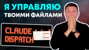 Claude Cowork Dispatch – Claude работает на вашем ПК без вас через телефон (полный контроль)