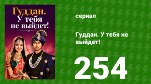 Гуддан. У тебя не выйдет! 254 серия (сериал, 2018)