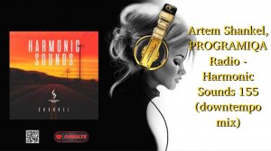 Artem Shankel, PROGRAMIQA Radio - Harmonic Sounds 155 (downtempo mix)