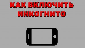 Как включить инкогнито на Телефоне