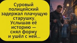 Суровый полицейский задержал плачущую старушку. женские истории. истории из жизни.