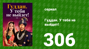 Гуддан. У тебя не выйдет! 306 серия (сериал, 2018)