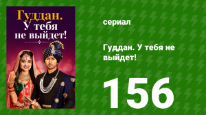 Гуддан. У тебя не выйдет! 156 серия (сериал, 2018)