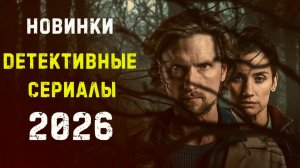Новые детективные сериалы 2026. Часть 5