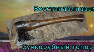 Восстанавливаем сучкорубные топоры ЗиК