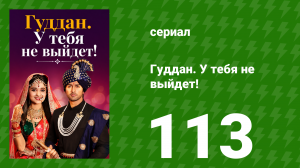 Гуддан. У тебя не выйдет! 113 серия (сериал, 2018)