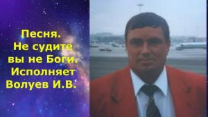 1618.В.Ю. ВИДЕО. Песня. Не судите вы не Боги. Исполняет Волуев И.В.