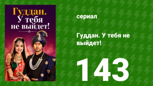 Гуддан. У тебя не выйдет! 143 серия (сериал, 2018)