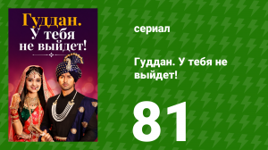 Гуддан. У тебя не выйдет! 81 серия (сериал, 2018)