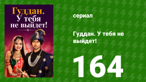 Гуддан. У тебя не выйдет! 164 серия (сериал, 2018)