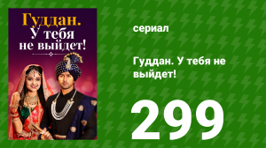 Гуддан. У тебя не выйдет! 299 серия (сериал, 2018)