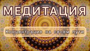 Концентрация на своем пути. Трансформационная МЕДИТАЦИЯ. Высокие вибрации.