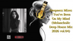 Deepness Mixes - You've Been On My Mind (Melancholic Deep House Mix 2026 vol.04)
