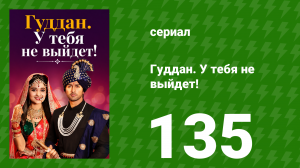 Гуддан. У тебя не выйдет! 135 серия (сериал, 2018)