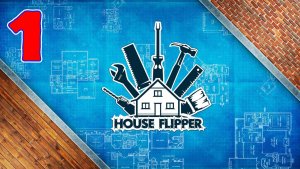 House Flipper - Серия 1 - Прохождение без комментариев