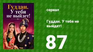 Гуддан. У тебя не выйдет! 87 серия (сериал, 2018)