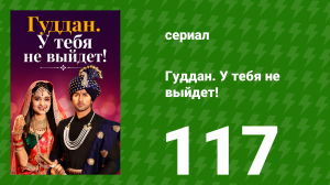 Гуддан. У тебя не выйдет! 117 серия (сериал, 2018)