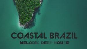 Coastal Brazil Ocean Therapy 🌊 ｜ Ilha Bela, Ubatuba, and Paraty ｜ Melodic Deep House Calm