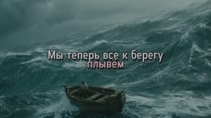 Мы теперь все к берегу плывём