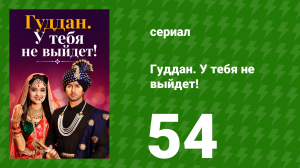 Гуддан. У тебя не выйдет! 54 серия (сериал, 2018)