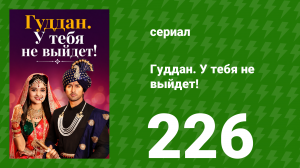 Гуддан. У тебя не выйдет! 226 серия (сериал, 2018)
