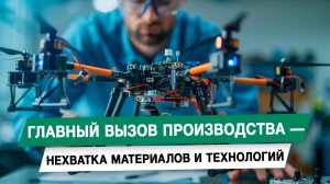 Главный вызов производства — нехватка материалов и технологий
