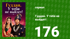 Гуддан. У тебя не выйдет! 176 серия (сериал, 2018)