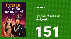 Гуддан. У тебя не выйдет! 151 серия (сериал, 2018)