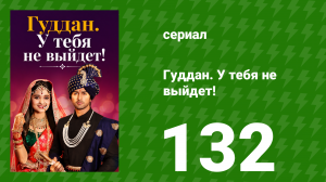 Гуддан. У тебя не выйдет! 132 серия (сериал, 2018)