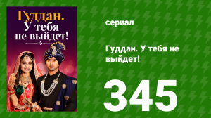 Гуддан. У тебя не выйдет! 345 серия (сериал, 2018)