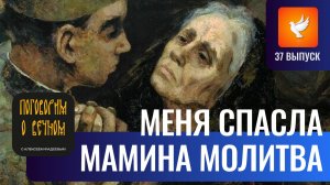 Меня спасала мамина молитва, или как 90 псалом помогает в самых трудных ситуациях (Выпуск #37)