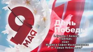 «ГОЛУБИ» (Е.Суслин,Г.Белкин) - поют Мария и София Масленниковы и «Самые Небесамые»