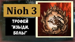 NIOH 3 Как получить трофей «Изыди, боль !» (видео гайд)