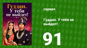 Гуддан. У тебя не выйдет! 91 серия (сериал, 2018)