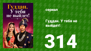 Гуддан. У тебя не выйдет! 314 серия (сериал, 2018)