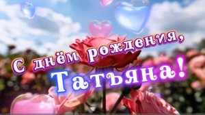 С днем рождения, Татьяна! Зажигательная песня и красивое поздравление для Татьяны